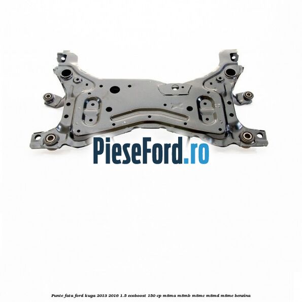 Punte fata Ford Kuga 2013-2016 1.5 EcoBoost 150 cp M8MA, M8MB, M8MC, M8MD, M8ME benzina
