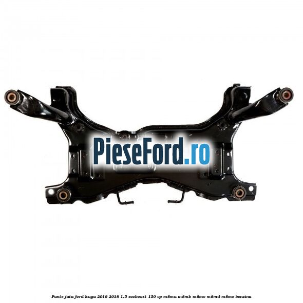 Punte fata Ford Kuga 2016-2018 1.5 EcoBoost 150 cp Punte fata Ford Kuga 2016-2018 1.5 EcoBoost 150 cp M8MA, M8MB, M8MC, M8MD, M8ME benzina