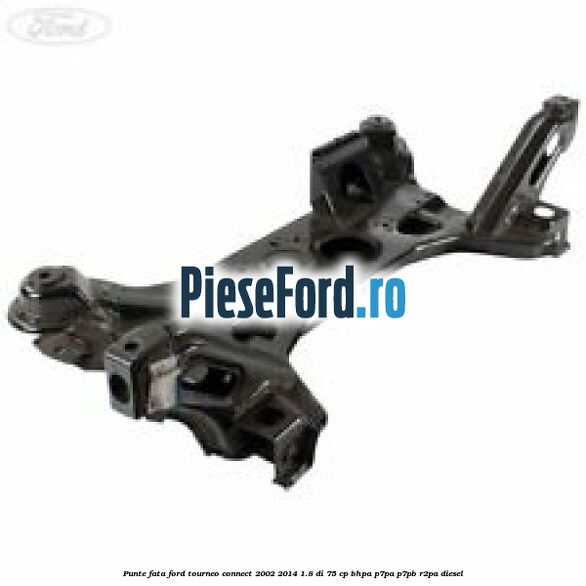 Punte fata Ford Tourneo Connect 2002-2014 1.8 Di 75 cp BHPA, P7PA, P7PB, R2PA diesel
