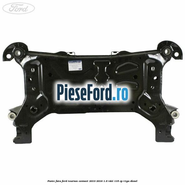 Punte fata Ford Tourneo Connect 2013-2018 1.6 TDCi 115 cp Punte fata Ford Tourneo Connect 2013-2018 1.6 TDCi 115 cp T1GA diesel
