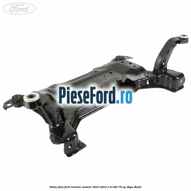 Punte fata Ford Tourneo Connect 2013-2018 1.6 TDCi 75 cp UBGA diesel