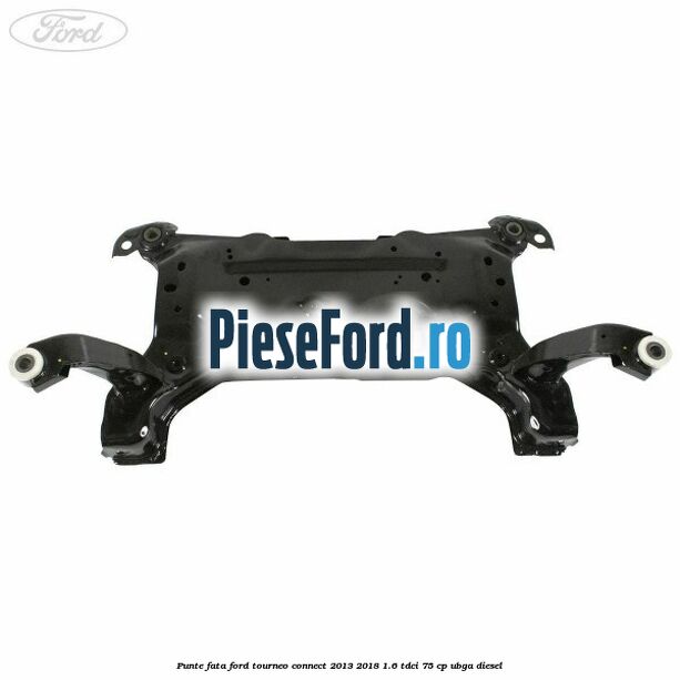 Punte fata Ford Tourneo Connect 2013-2018 1.6 TDCi 75 cp UBGA diesel