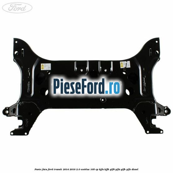 Punte fata Ford Transit 2014-2018 2.0 EcoBlue 105 cp BJFA, BJFB, YLF6, YLFA, YLFB, YLFS diesel