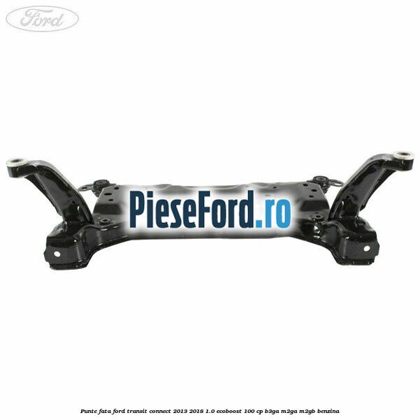 Punte fata Ford Transit Connect 2013-2018 1.0 EcoBoost 100 cp B3GA, M2GA, M2GB benzina