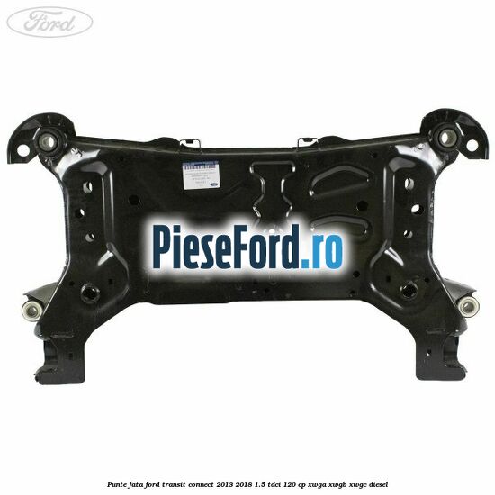 Punte fata Ford Transit Connect 2013-2018 1.5 TDCi 120 cp XWGA, XWGB, XWGC diesel
