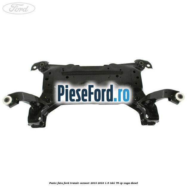Punte fata Ford Transit Connect 2013-2018 1.5 TDCi 75 cp XUGA diesel