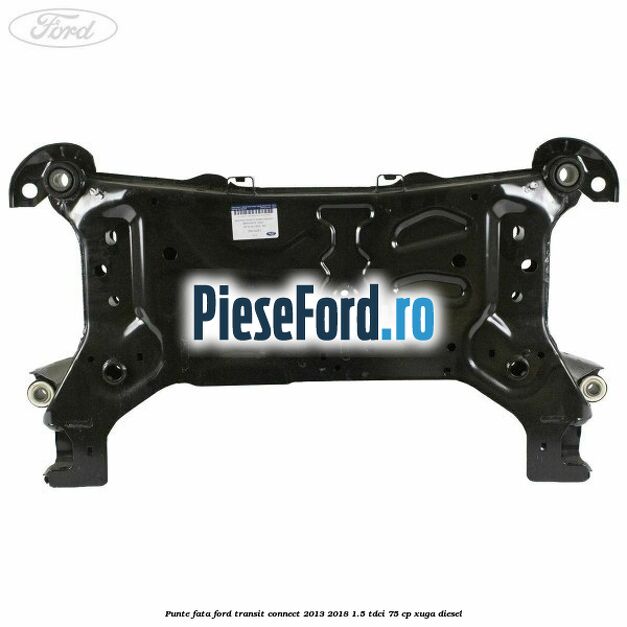 Punte fata Ford Transit Connect 2013-2018 1.5 TDCi 75 cp XUGA diesel