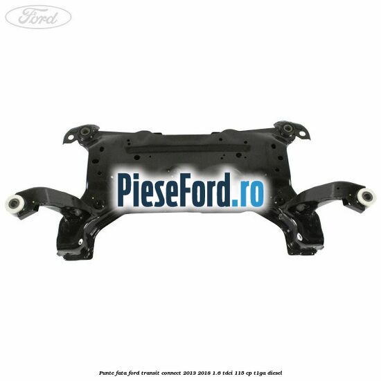Punte fata Ford Transit Connect 2013-2018 1.6 TDCi 115 cp T1GA diesel