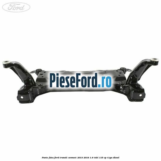 Punte fata Ford Transit Connect 2013-2018 1.6 TDCi 115 cp T1GA diesel