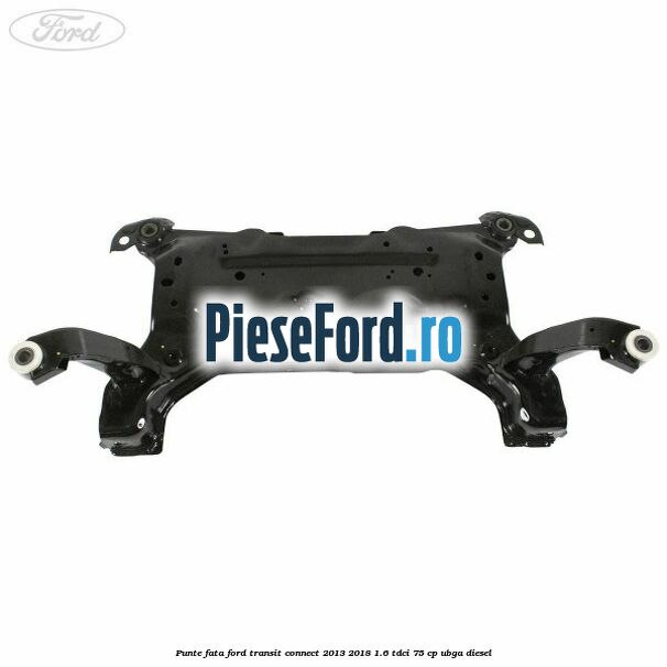 Punte fata Ford Transit Connect 2013-2018 1.6 TDCi 75 cp UBGA diesel