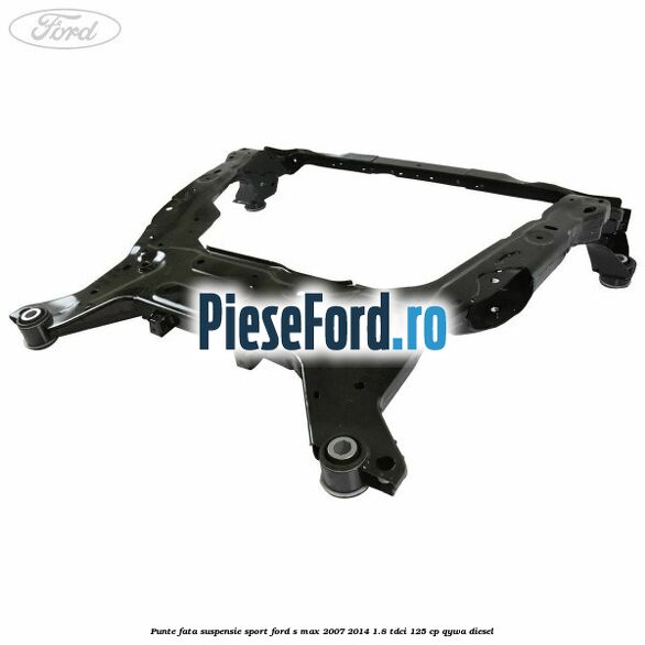 Punte fata suspensie sport Ford S-Max 2007-2014 1.8 TDCi 125 cp Punte fata suspensie sport Ford S-Max 2007-2014 1.8 TDCi 125 cp QYWA diesel