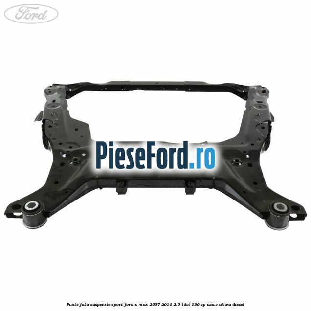 Punte fata suspensie sport Ford S-Max 2007-2014 2.0 TDCi 136 cp Punte fata suspensie sport Ford S-Max 2007-2014 2.0 TDCi 136 cp AZWC, UKWA diesel