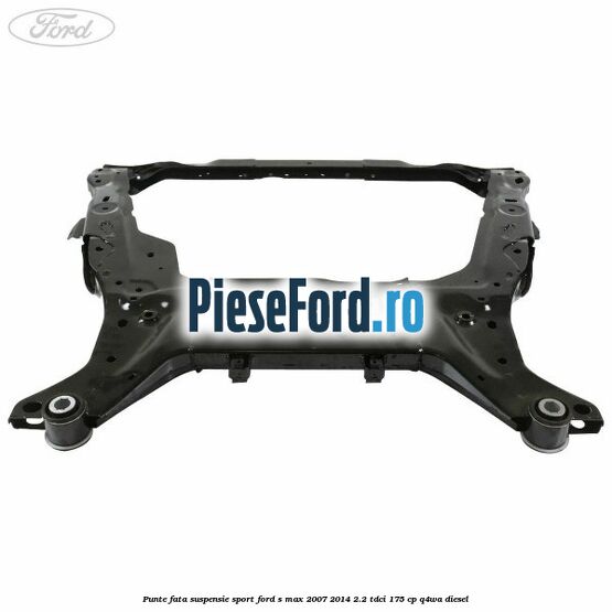 Punte fata suspensie sport Ford S-Max 2007-2014 2.2 TDCi 175 cp Q4WA diesel