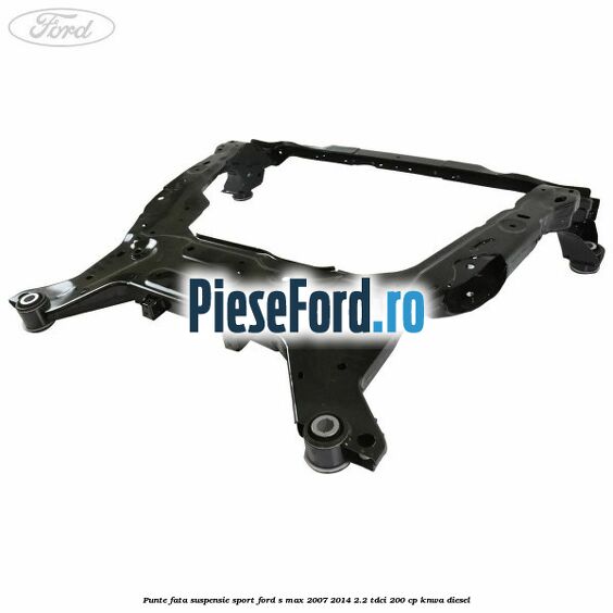 Punte fata suspensie sport Ford S-Max 2007-2014 2.2 TDCi 200 cp KNWA diesel