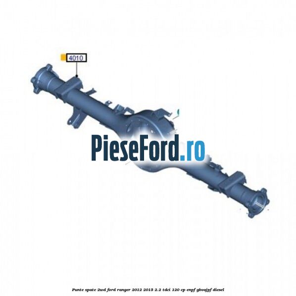 Punte spate 2WD Ford Ranger 2012-2015 2.2 TDCi 120 cp Punte spate 2WD Ford Ranger 2012-2015 2.2 TDCi 120 cp ENPF, GBVAJPF diesel