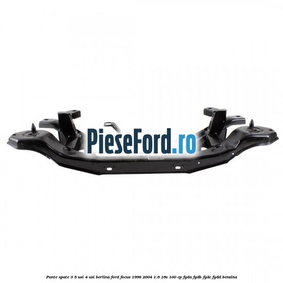 Punte spate 3/5 usi 4 usi berlina Ford Focus 1998-2004 1.6 16V 100 cp FYDA, FYDB, FYDC, FYDD benzina