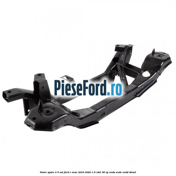 Punte spate 4/5 usi Ford C-Max 2016-2020 1.5 TDCi 95 cp XXDA, XXDC, XXDD diesel