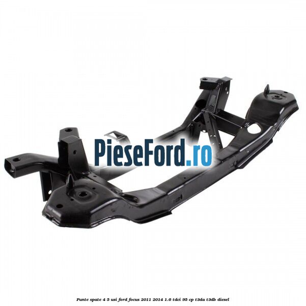 Punte spate 4/5 usi Ford Focus 2011-2014 1.6 TDCi 95 cp Punte spate 4/5 usi Ford Focus 2011-2014 1.6 TDCi 95 cp T3DA, T3DB diesel