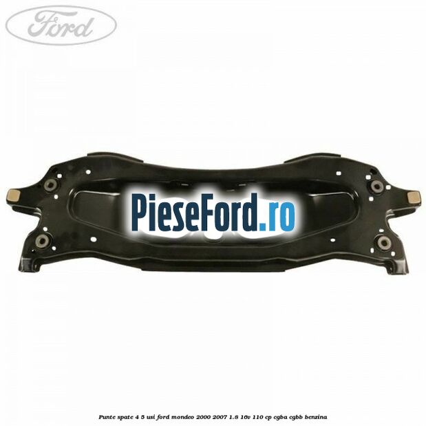 Punte spate 4/5 usi Ford Mondeo 2000-2007 1.8 16V 110 cp CGBA, CGBB benzina