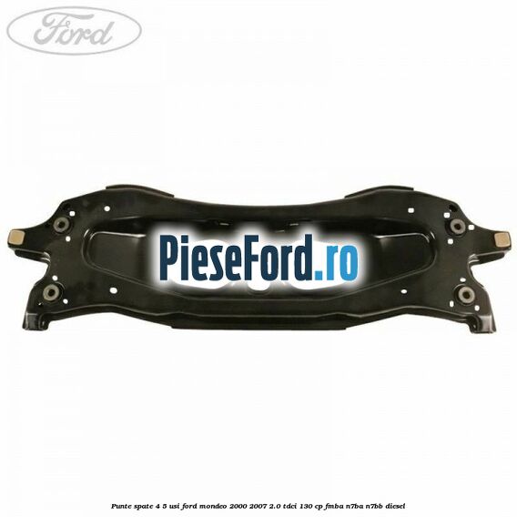 Punte spate 4/5 usi Ford Mondeo 2000-2007 2.0 TDCi 130 cp Punte spate 4/5 usi Ford Mondeo 2000-2007 2.0 TDCi 130 cp FMBA, N7BA, N7BB diesel