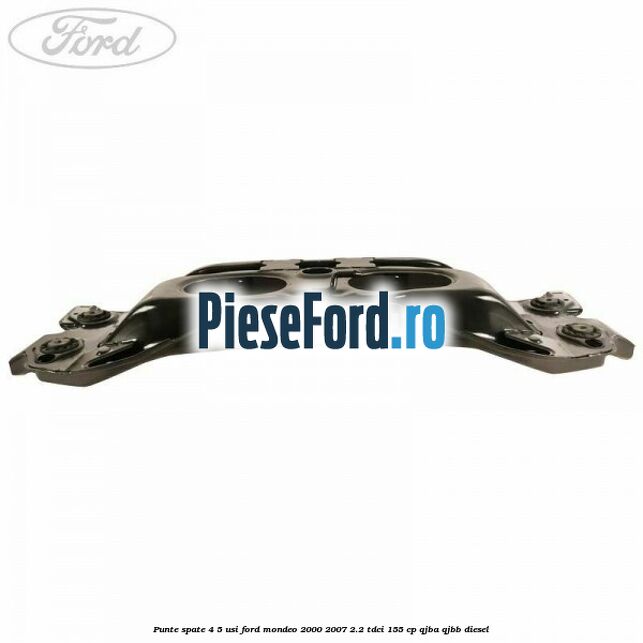 Punte spate 4/5 usi Ford Mondeo 2000-2007 2.2 TDCi 155 cp QJBA, QJBB diesel