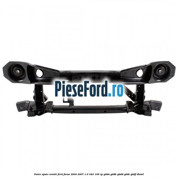 Punte spate combi Ford Focus 2004-2007 1.6 TDCi 109 cp G8DA, G8DB, G8DD, G8DE, G8DF diesel