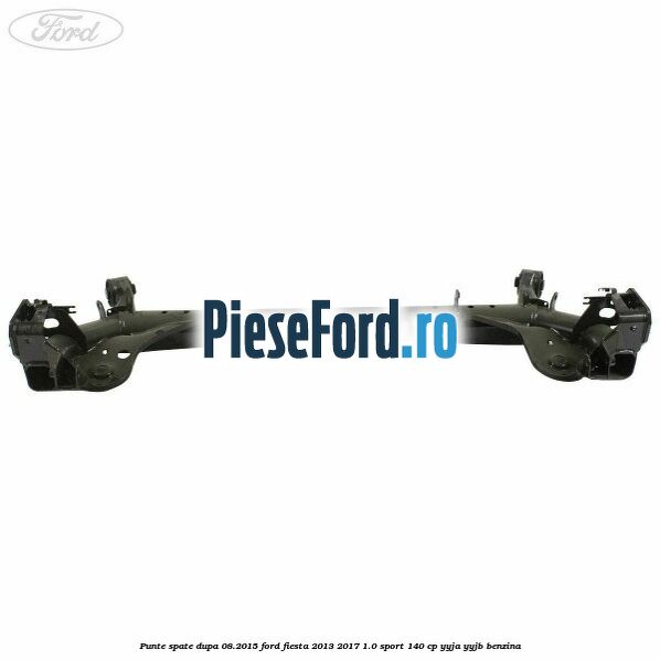 Punte spate dupa 08.2015 Ford Fiesta 2013-2017 1.0 Sport 140 cp Punte spate dupa 08.2015 Ford Fiesta 2013-2017 1.0 Sport 140 cp YYJA, YYJB benzina