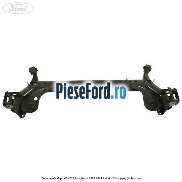 Punte spate dupa 08.2015 Ford Fiesta 2013-2017 1.6 ST 182 cp JTJA, JTJB benzina