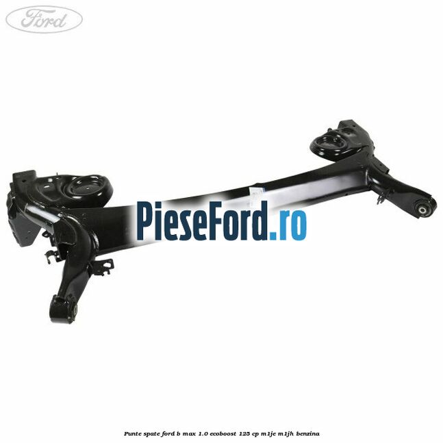 Punte spate Ford B-Max 1.0 EcoBoost 125 cp M1JE, M1JH benzina