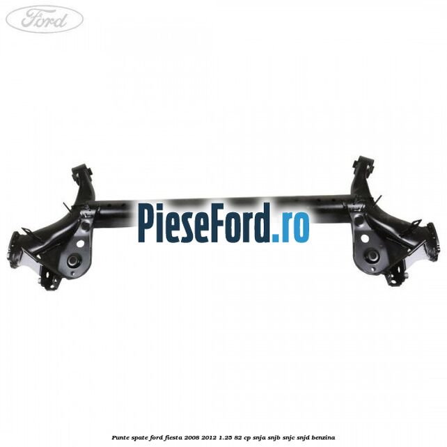 Punte spate Ford Fiesta 2008-2012 1.25 82 cp SNJA, SNJB, SNJC, SNJD benzina