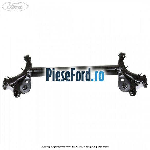 Punte spate Ford Fiesta 2008-2012 1.6 TDCi 75 cp HHJF, UBJA diesel