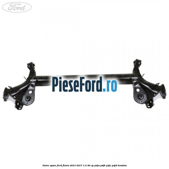 Punte spate Ford Fiesta 2013-2017 1.0 80 cp Punte spate Ford Fiesta 2013-2017 1.0 80 cp P4JA, P4JB, P4JC, P4JD benzina