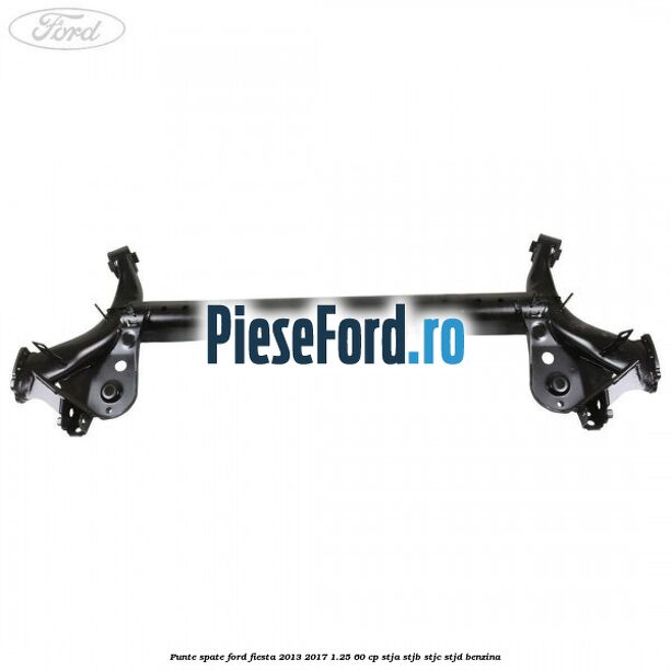 Punte spate Ford Fiesta 2013-2017 1.25 60 cp STJA, STJB, STJC, STJD benzina