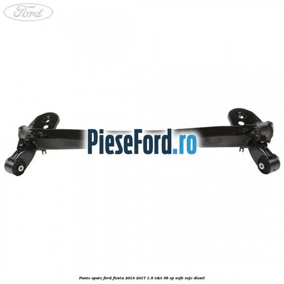 Punte spate Ford Fiesta 2013-2017 1.5 TDCi 95 cp XVJB, XVJC diesel