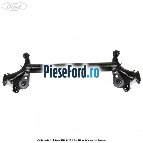 Punte spate Ford Fiesta 2013-2017 1.6 Ti 105 cp IQJA, IQJC, IQJE benzina