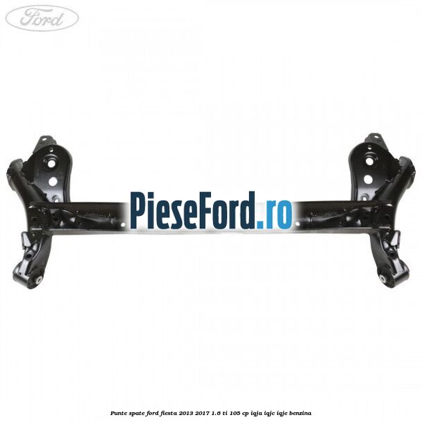 Punte spate Ford Fiesta 2013-2017 1.6 Ti 105 cp IQJA, IQJC, IQJE benzina