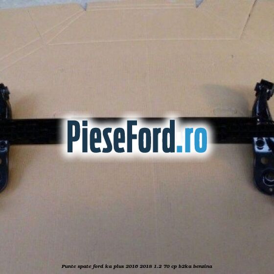 Punte spate Ford Ka plus 2016-2018 1.2 70 cp B2KA benzina