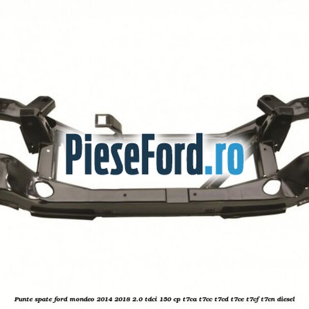 Punte spate Ford Mondeo 2014-2018 2.0 TDCi 150 cp Punte spate Ford Mondeo 2014-2018 2.0 TDCi 150 cp T7CA, T7CC, T7CD, T7CE, T7CF, T7CN diesel