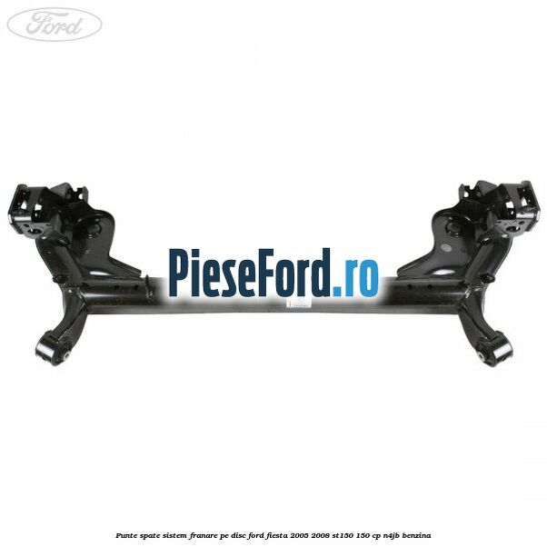Punte spate sistem franare pe disc Ford Fiesta 2005-2008 ST150 150 cp N4JB benzina