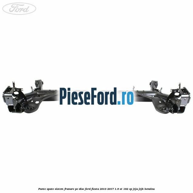 Punte spate sistem franare pe disc Ford Fiesta 2013-2017 1.6 ST 182 cp JTJA, JTJB benzina