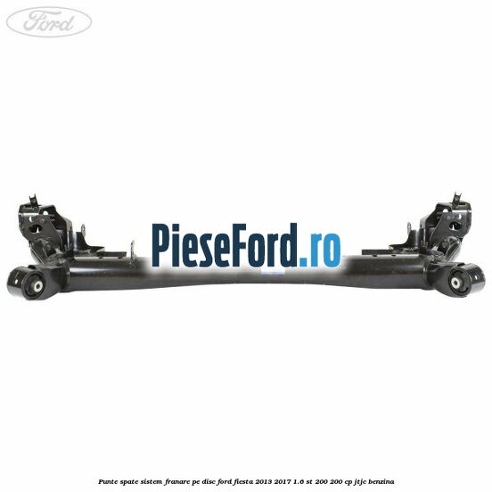 Punte spate sistem franare pe disc Ford Fiesta 2013-2017 1.6 ST 200 200 cp JTJC benzina