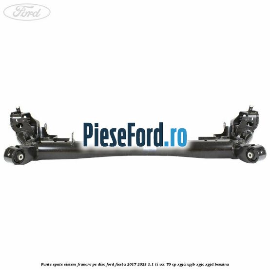 Punte spate sistem franare pe disc Ford Fiesta 2017-2023 1.1 Ti-VCT 70 cp XPJA, XPJB, XPJC, XPJD benzina