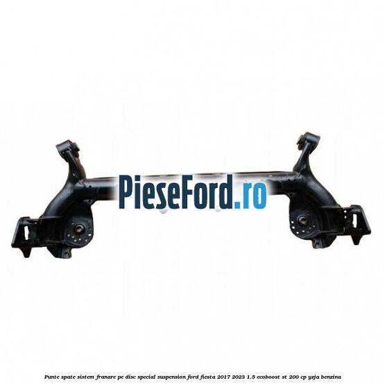 Punte spate sistem franare pe disc special suspension Ford Fiesta 2017-2023 1.5 EcoBoost ST 200 cp YZJA benzina