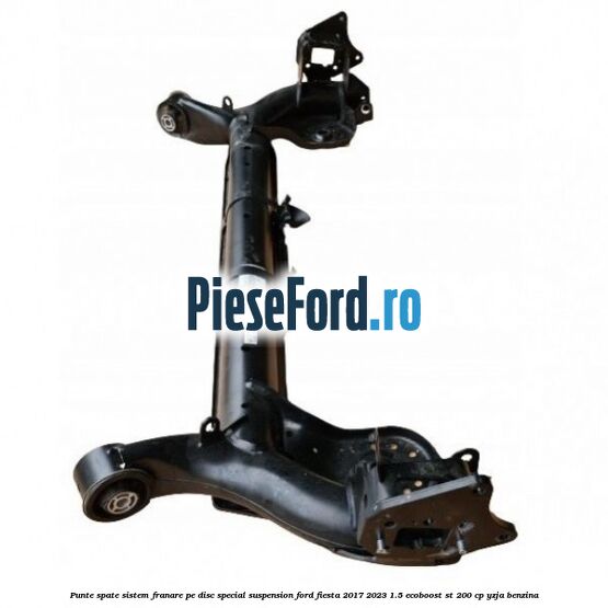 Punte spate sistem franare pe disc special suspension Ford Fiesta 2017-2023 1.5 EcoBoost ST 200 cp YZJA benzina
