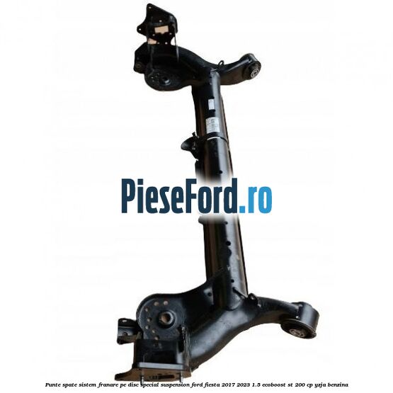 Punte spate sistem franare pe disc special suspension Ford Fiesta 2017-2023 1.5 EcoBoost ST 200 cp YZJA benzina