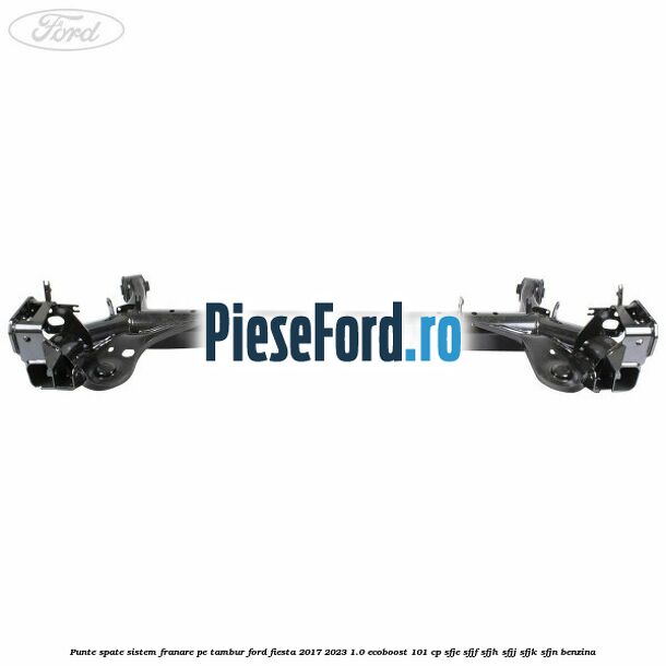 Punte spate sistem franare pe tambur Ford Fiesta 2017-2023 1.0 EcoBoost 101 cp Punte spate sistem franare pe tambur Ford Fiesta 2017-2023 1.0 EcoBoost 101 cp SFJE, SFJF, SFJH, SFJJ, SFJK, SFJN benzina