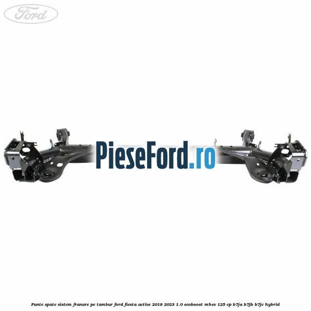 Punte spate sistem franare pe tambur Ford Fiesta Active 2018-2023 1.0 EcoBoost mHEV 125 cp Punte spate sistem franare pe tambur Ford Fiesta Active 2018-2023 1.0 EcoBoost mHEV 125 cp B7JA, B7JB, B7JC Hybrid