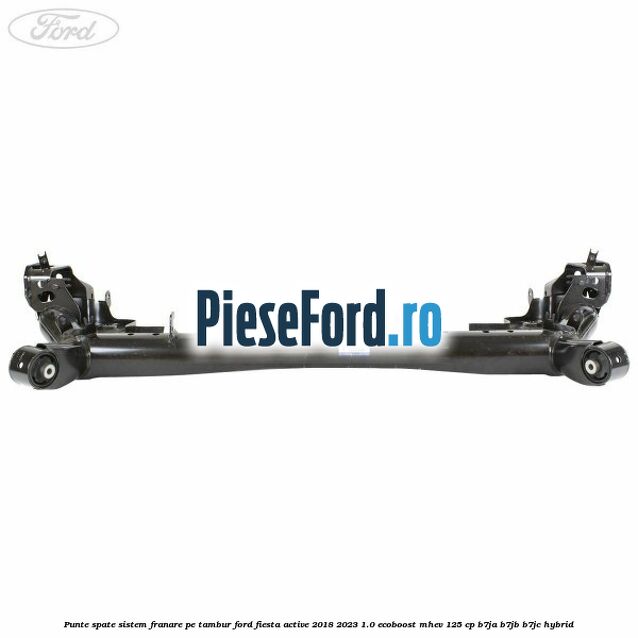 Punte spate sistem franare pe tambur Ford Fiesta Active 2018-2023 1.0 EcoBoost mHEV 125 cp Punte spate sistem franare pe tambur Ford Fiesta Active 2018-2023 1.0 EcoBoost mHEV 125 cp B7JA, B7JB, B7JC Hybrid