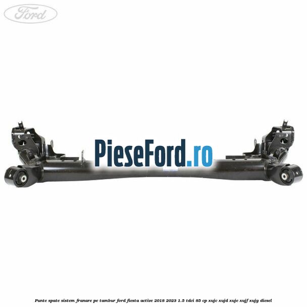 Punte spate sistem franare pe tambur Ford Fiesta Active 2018-2023 1.5 TDCi 85 cp XUJC, XUJD, XUJE, XUJF, XUJG diesel