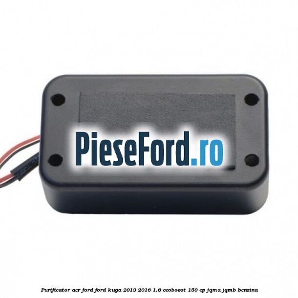 Purificator Aer Ford Ford Kuga 2013-2016 1.6 EcoBoost 150 cp JQMA, JQMB benzina